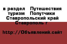  в раздел : Путешествия, туризм » Попутчики . Ставропольский край,Ставрополь г.